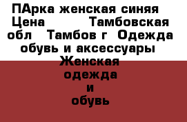 ПАрка женская синяя › Цена ­ 700 - Тамбовская обл., Тамбов г. Одежда, обувь и аксессуары » Женская одежда и обувь   . Тамбовская обл.,Тамбов г.